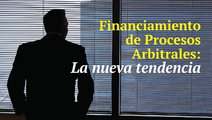 Financiamiento de Procesos Arbitrales La nueva tendencia